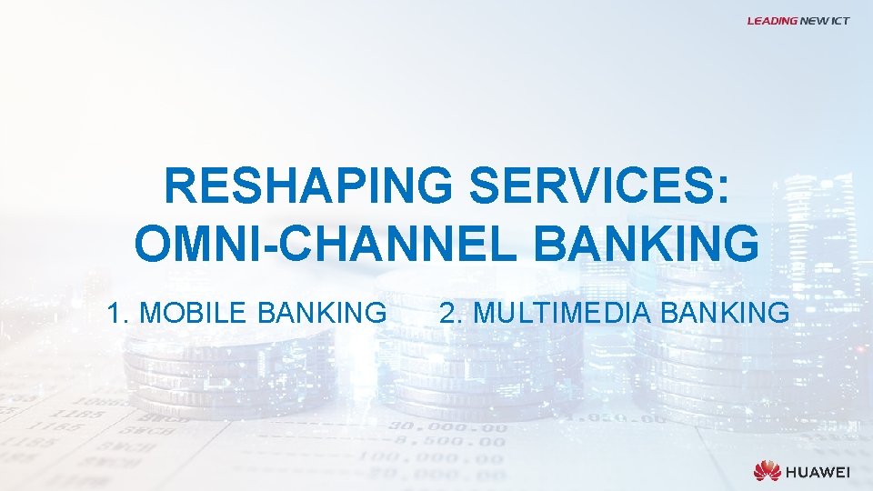 RESHAPING SERVICES: OMNI-CHANNEL BANKING 1. MOBILE BANKING 2. MULTIMEDIA BANKING 