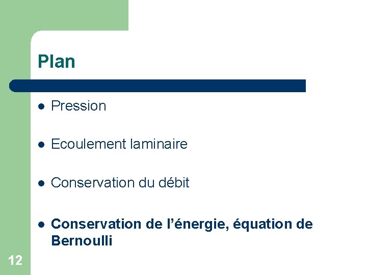 Plan 12 Pression Ecoulement laminaire Conservation du débit Conservation de l’énergie, équation de Bernoulli