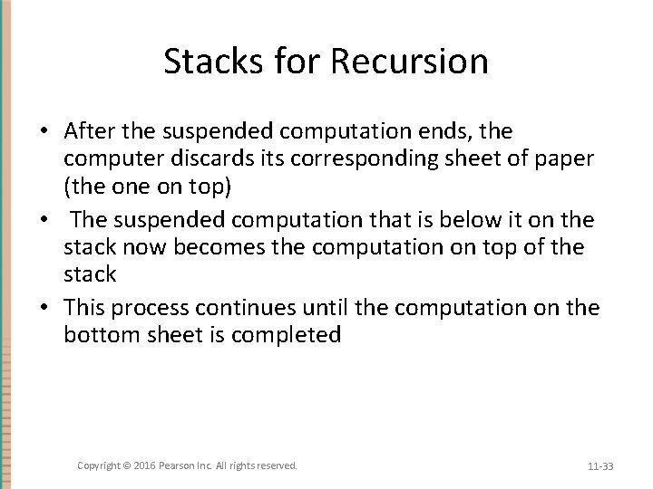 Stacks for Recursion • After the suspended computation ends, the computer discards its corresponding