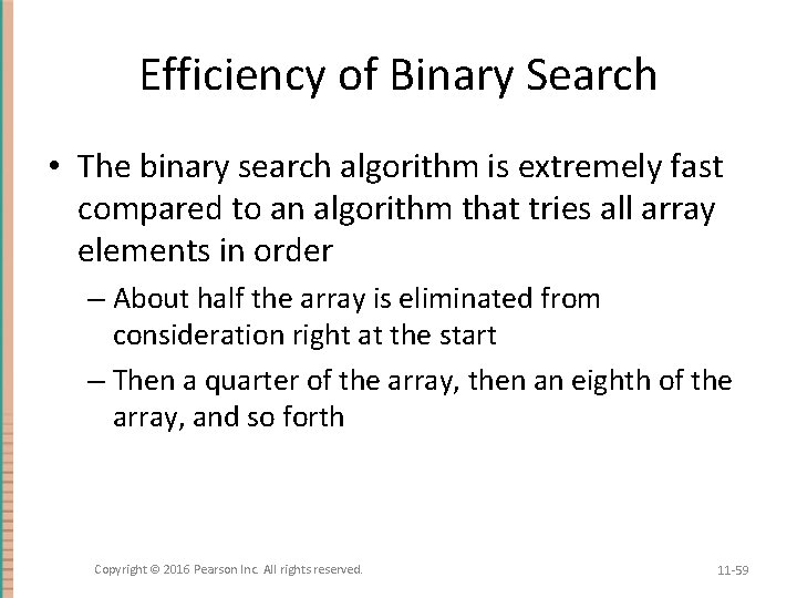 Efficiency of Binary Search • The binary search algorithm is extremely fast compared to