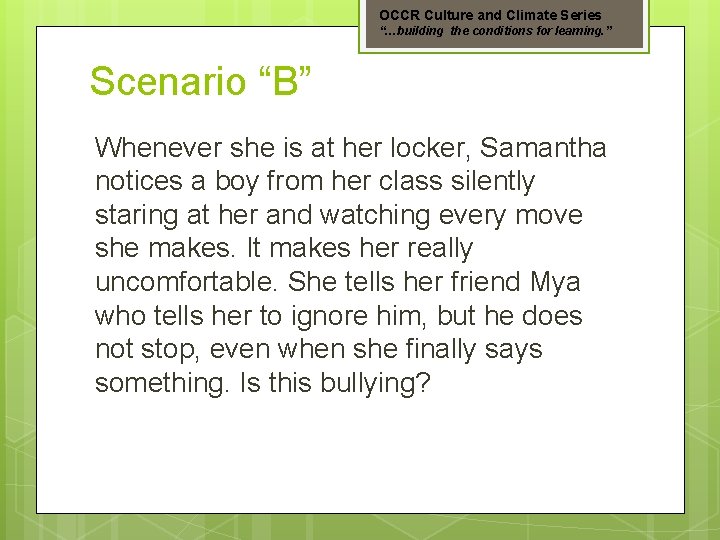 OCCR Culture and Climate Series “…building the conditions for learning. ” Scenario “B” Whenever