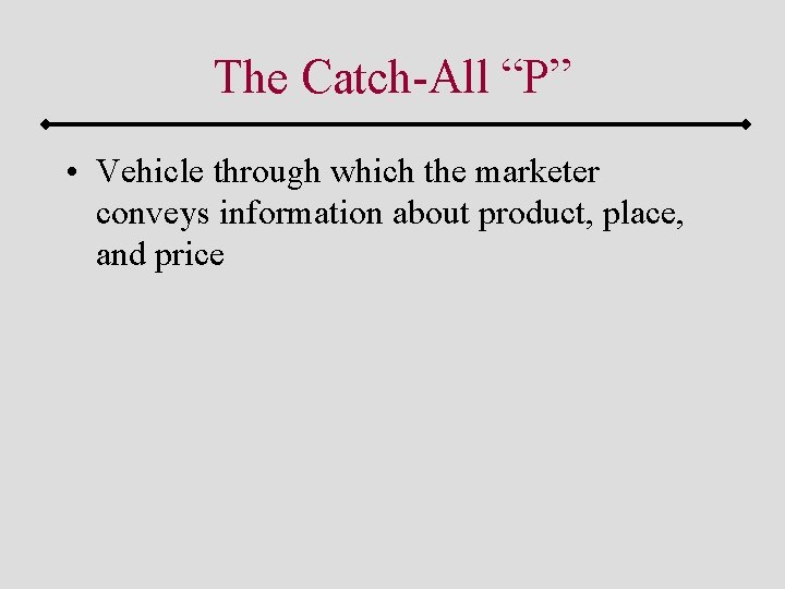 The Catch-All “P” • Vehicle through which the marketer conveys information about product, place,