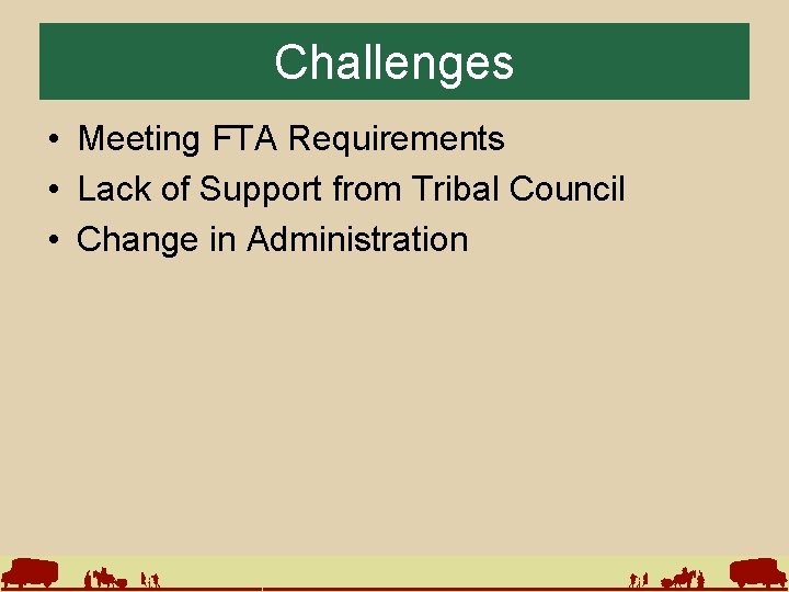 Challenges • Meeting FTA Requirements • Lack of Support from Tribal Council • Change