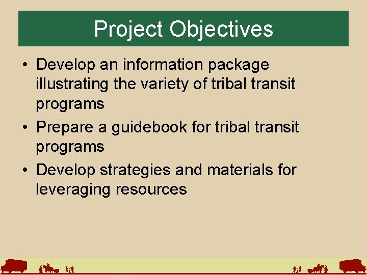 Project Objectives • Develop an information package illustrating the variety of tribal transit programs