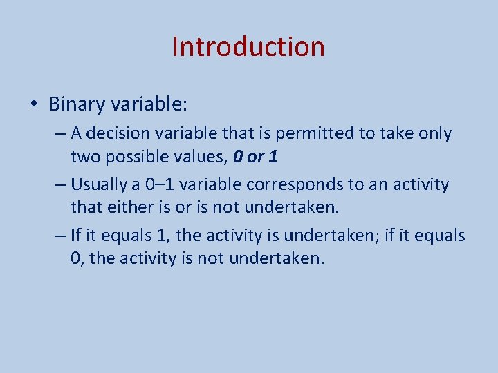 Introduction • Binary variable: – A decision variable that is permitted to take only