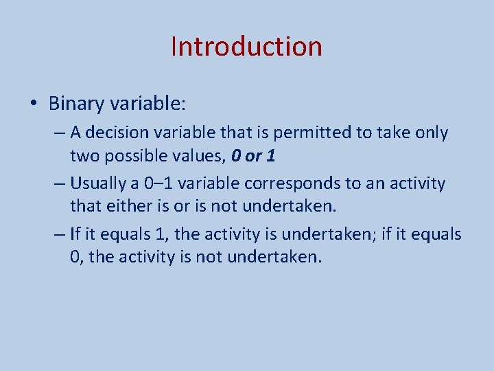 Introduction • Binary variable: – A decision variable that is permitted to take only Introduction • Binary variable: – A decision variable that is permitted to take only