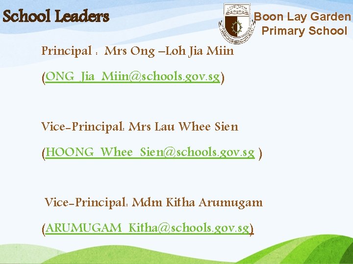 School Leaders Boon Lay Garden Primary School Principal : Mrs Ong –Loh Jia Miin