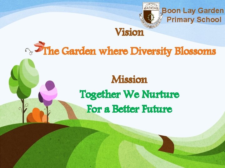 Boon Lay Garden Primary School Vision The Garden where Diversity Blossoms Mission Together We