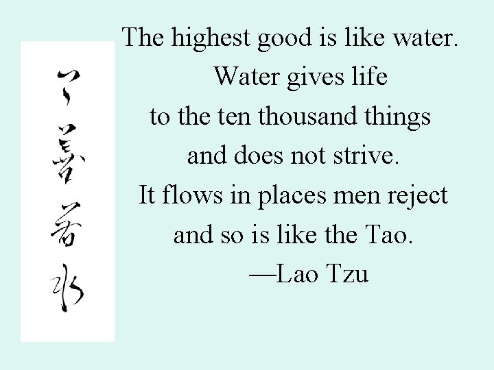 The highest good is like water. Water gives life to the ten thousand things