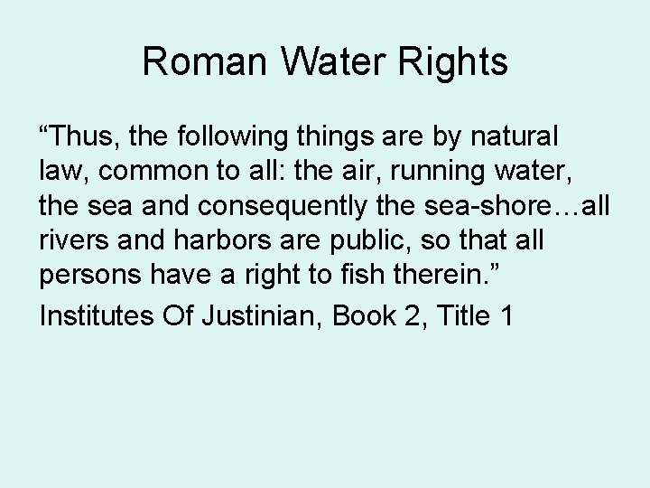 Roman Water Rights “Thus, the following things are by natural law, common to all: