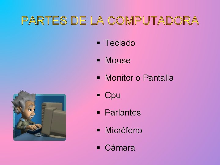 PARTES DE LA COMPUTADORA § Teclado § Mouse § Monitor o Pantalla § Cpu