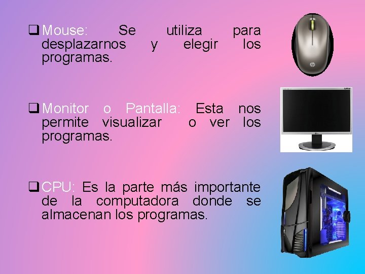 q Mouse: Se desplazarnos programas. utiliza y elegir para los q Monitor o Pantalla: