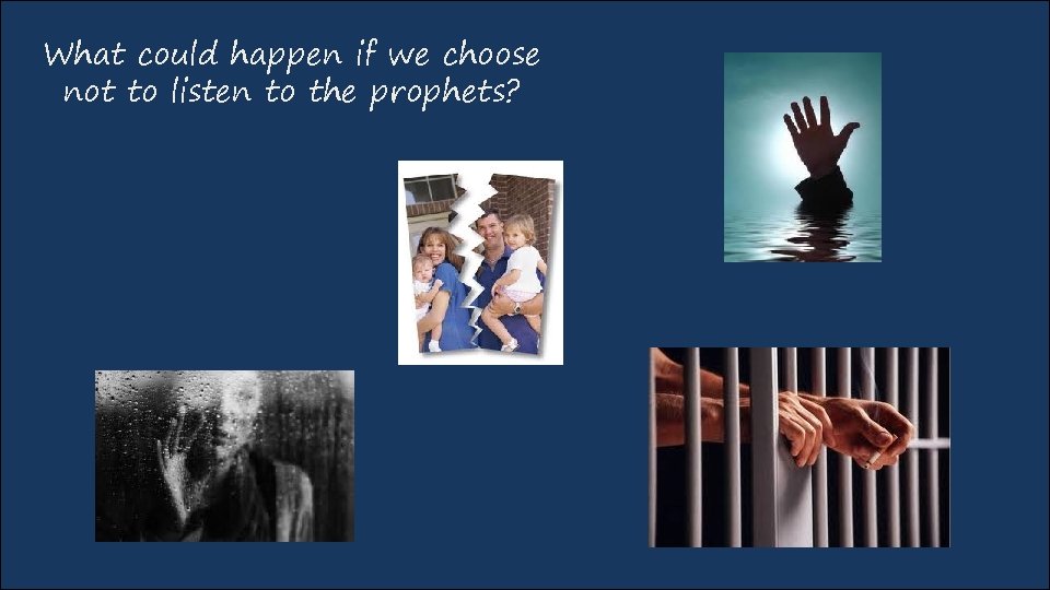 What could happen if we choose not to listen to the prophets? 