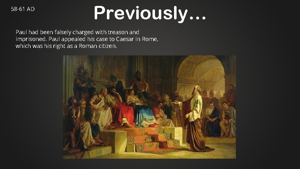 58 -61 AD Previously… Paul had been falsely charged with treason and imprisoned. Paul