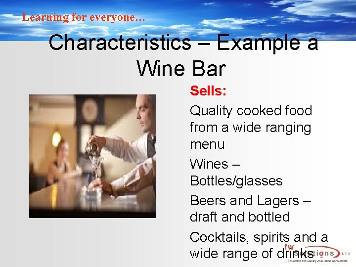 Learning for everyone… Characteristics – Example a Wine Bar Sells: Quality cooked food from