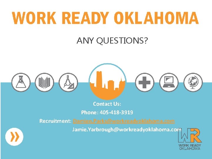 ANY QUESTIONS? Contact Us: Phone: 405 -418 -3919 Recruitment: Damien. Parks@workreadyoklahoma. com Jamie. Yarbrough@workreadyoklahoma.