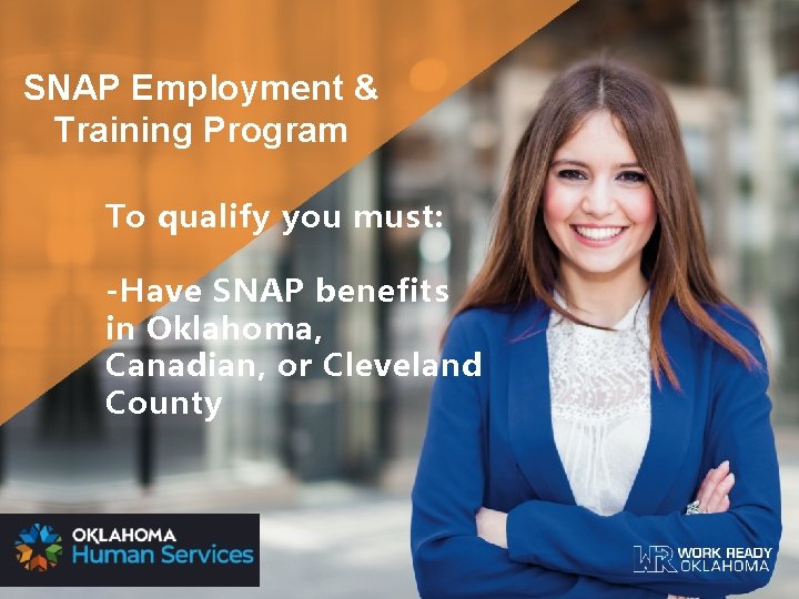 SNAP Employment & Training Program To qualify you must: -Have SNAP benefits in Oklahoma,