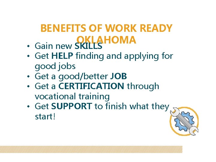 BENEFITS OF WORK READY OKLAHOMA • Gain new SKILLS • Get HELP finding and