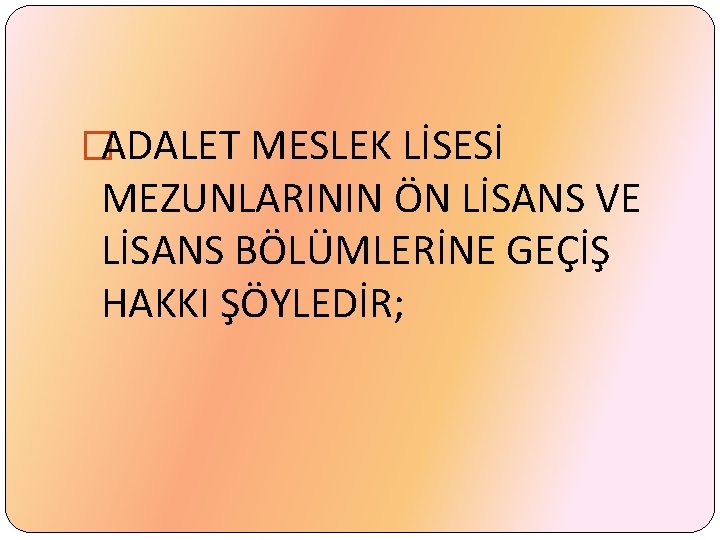 �ADALET MESLEK LİSESİ MEZUNLARININ ÖN LİSANS VE LİSANS BÖLÜMLERİNE GEÇİŞ HAKKI ŞÖYLEDİR; 