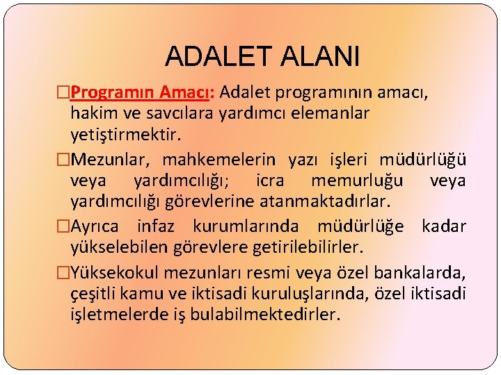 ADALET ALANI �Programın Amacı: Adalet programının amacı, hakim ve savcılara yardımcı elemanlar yetiştirmektir. �Mezunlar,