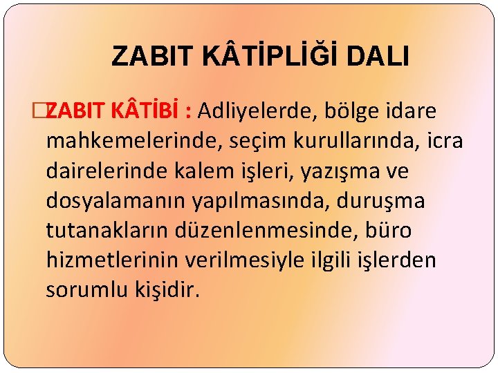 ZABIT K TİPLİĞİ DALI �ZABIT K TİBİ : Adliyelerde, bölge idare mahkemelerinde, seçim kurullarında,