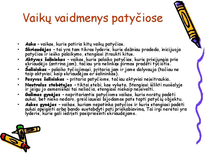 Vaikų vaidmenys patyčiose • • Auka – vaikas, kuris patiria kitų vaikų patyčias. Skriaudėjas