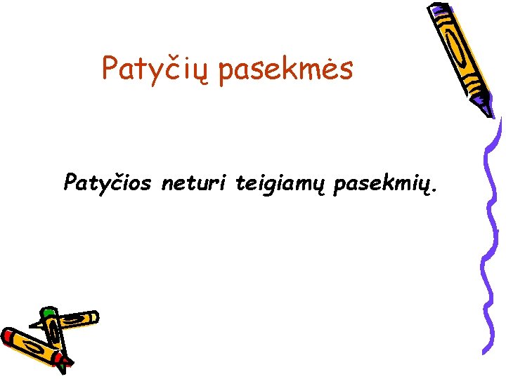 Patyčių pasekmės Patyčios neturi teigiamų pasekmių. 