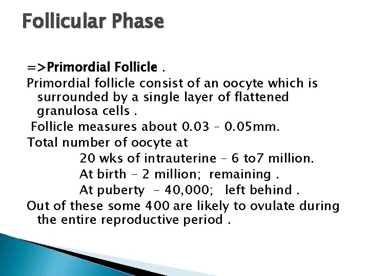 Follicular Phase =>Primordial Follicle. Primordial follicle consist of an oocyte which is surrounded by