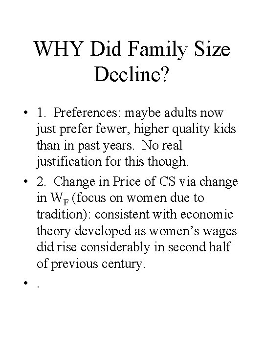 WHY Did Family Size Decline? • 1. Preferences: maybe adults now just prefer fewer,