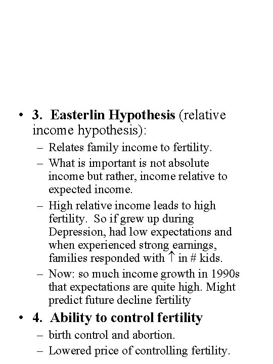  • 3. Easterlin Hypothesis (relative income hypothesis): – Relates family income to fertility.