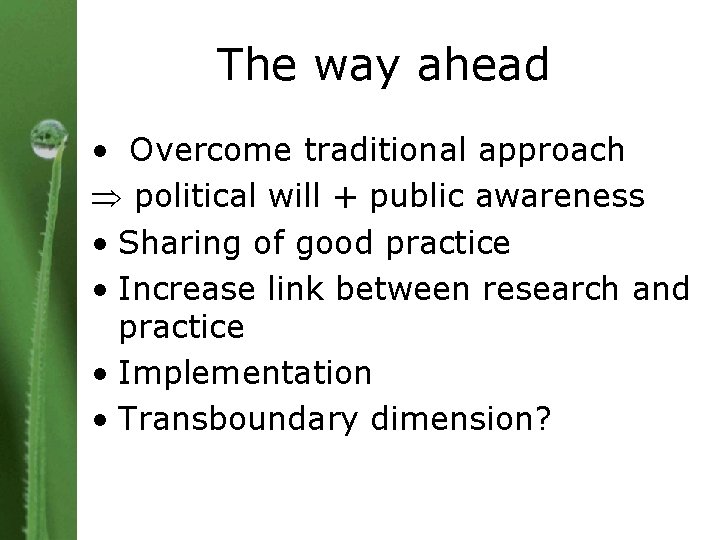 The way ahead • Overcome traditional approach political will + public awareness • Sharing