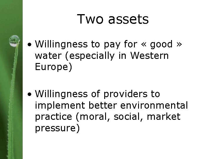 Two assets • Willingness to pay for « good » water (especially in Western