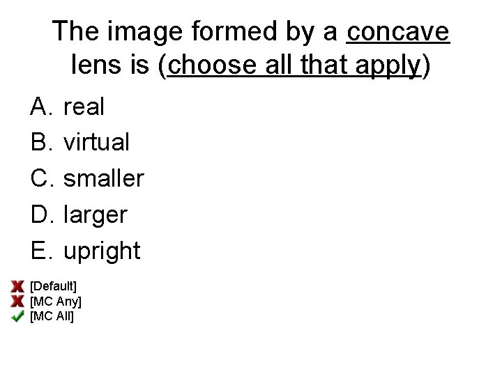 The image formed by a concave lens is (choose all that apply) A. B.