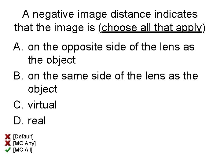 A negative image distance indicates that the image is (choose all that apply) A.