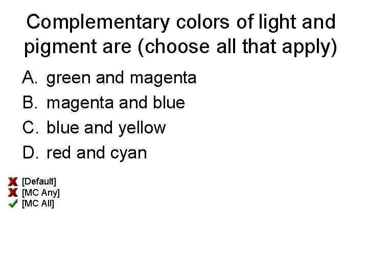 Complementary colors of light and pigment are (choose all that apply) A. B. C.