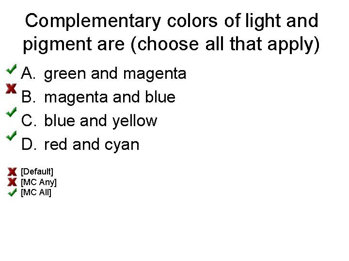 Complementary colors of light and pigment are (choose all that apply) A. B. C.