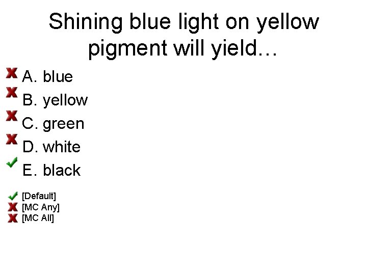 Shining blue light on yellow pigment will yield… A. blue B. yellow C. green