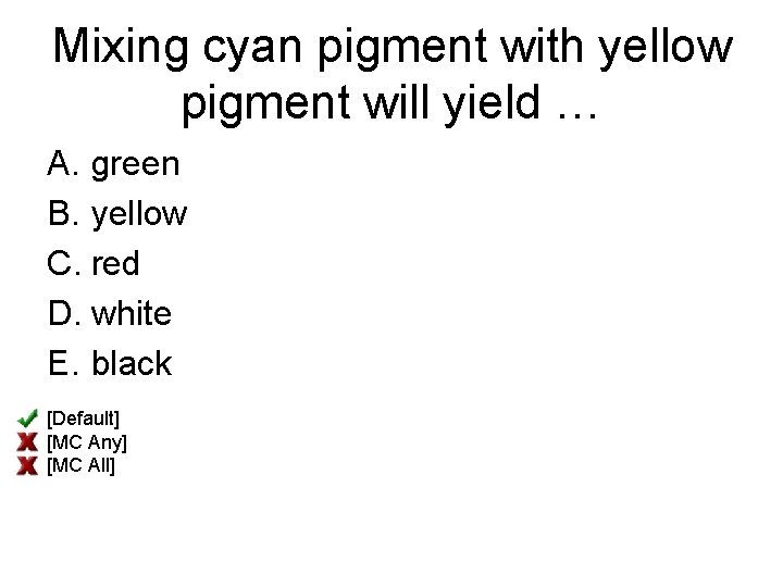 Mixing cyan pigment with yellow pigment will yield … A. green B. yellow C.