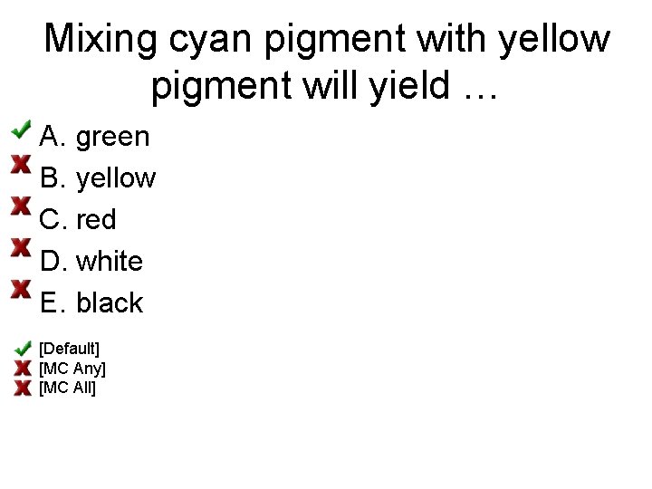 Mixing cyan pigment with yellow pigment will yield … A. green B. yellow C.