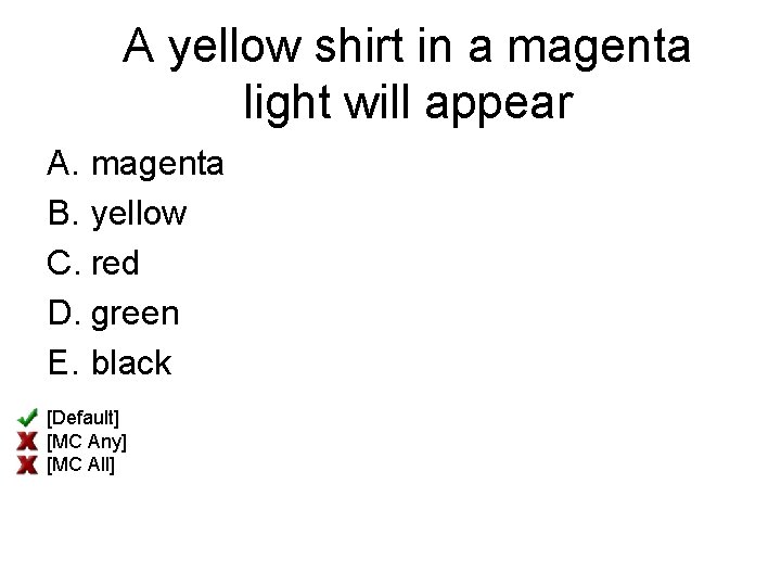 A yellow shirt in a magenta light will appear A. magenta B. yellow C.