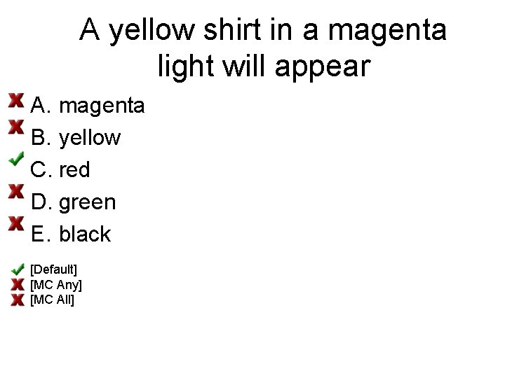 A yellow shirt in a magenta light will appear A. magenta B. yellow C.