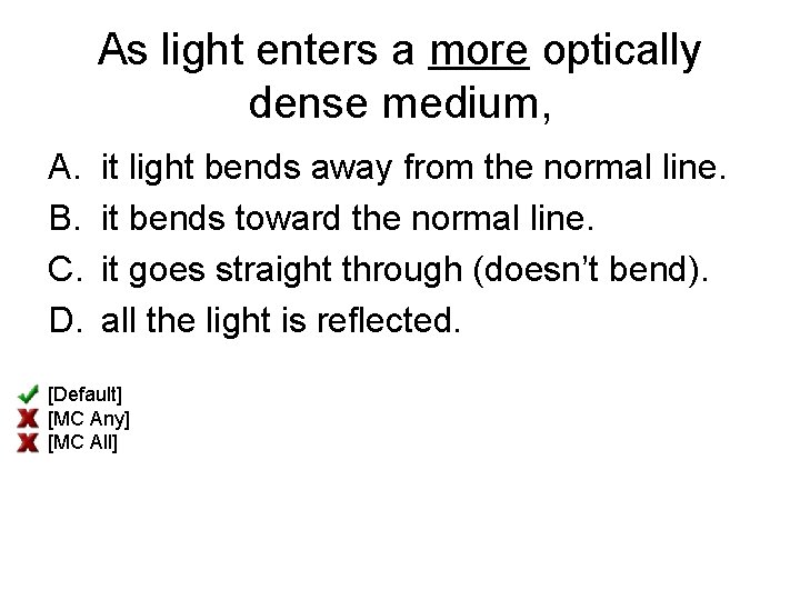 As light enters a more optically dense medium, A. B. C. D. it light