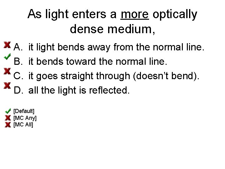 As light enters a more optically dense medium, A. B. C. D. it light