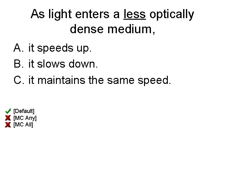 As light enters a less optically dense medium, A. it speeds up. B. it