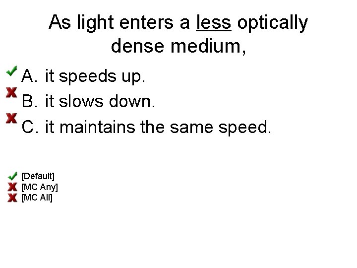 As light enters a less optically dense medium, A. it speeds up. B. it