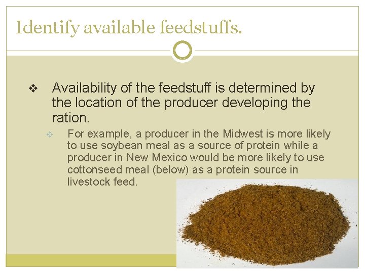 Identify available feedstuffs. v Availability of the feedstuff is determined by the location of