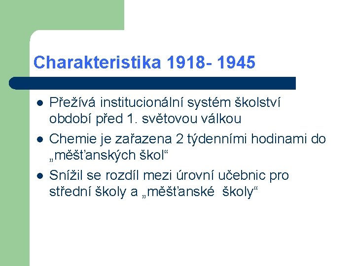 Charakteristika 1918 - 1945 l l l Přežívá institucionální systém školství období před 1.
