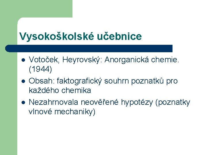 Vysokoškolské učebnice l l l Votoček, Heyrovský: Anorganická chemie. (1944) Obsah: faktografický souhrn poznatků