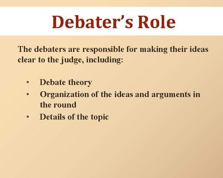 Debater’s Role The debaters are responsible for making their ideas clear to the judge,