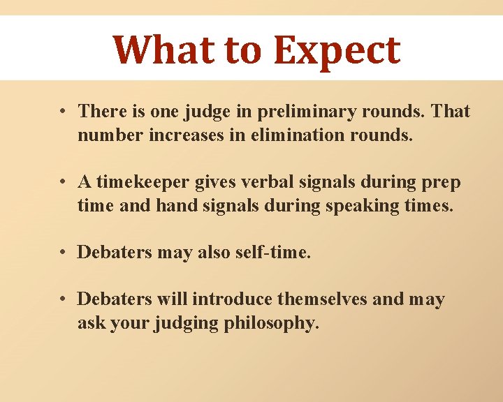 What to Expect • There is one judge in preliminary rounds. That number increases